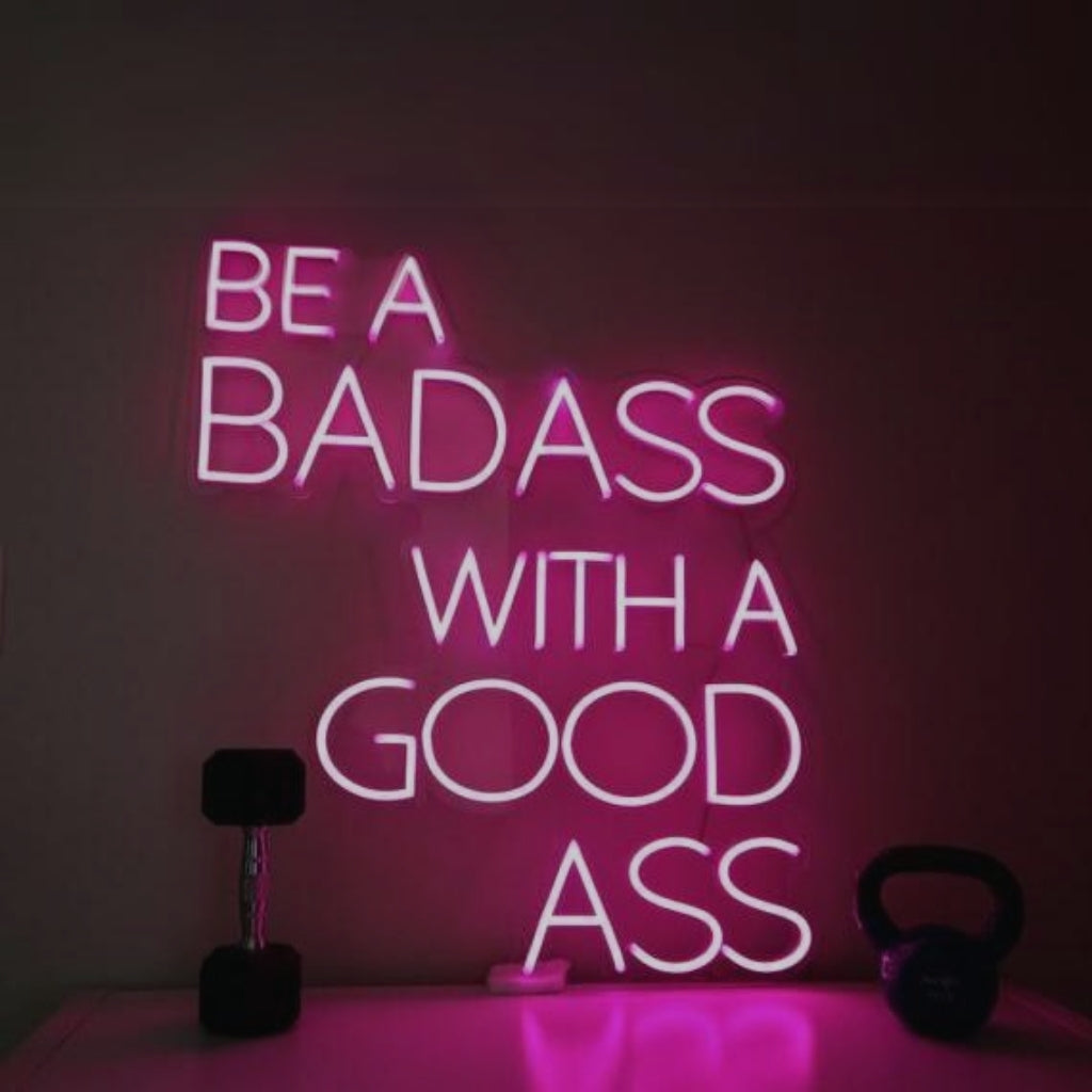 Be a Badass with a Good Ass - LED Neon Sign