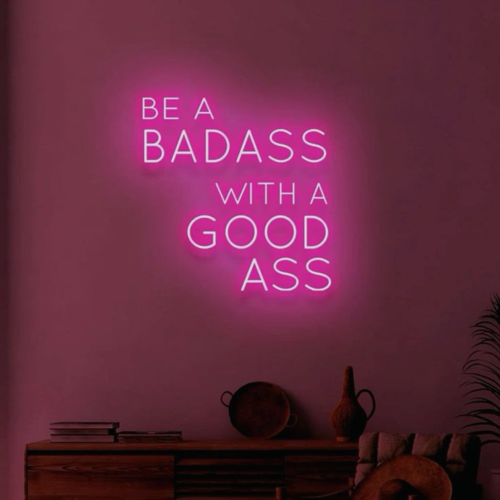 Be a Badass with a Good Ass - LED Neon Sign